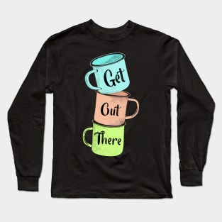 Get Out There Mugs Long Sleeve T-Shirt